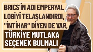 BRICSİN ADI EMPERYAL LOBİYİ TELAŞLANDIRDI quotİNTİHARquot DİYEN DE VAR TÜRKİYE MUTLAKA SEÇENEK BULMALI [upl. by Eimam]