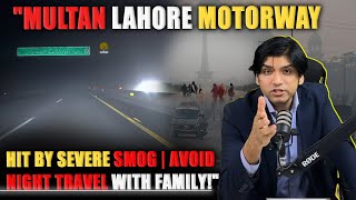 Multan Lahore Motorway Hit by Severe Smog  Avoid Night Travel with Family [upl. by Bever]