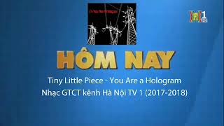 Tiny Little Pieces  You Are a Hologram Nhạc GTCT kênh HanoiTV 1 từ 20172018 [upl. by Verney]