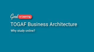 Why study TOGAF Business Architecture online  Good eLearning [upl. by Elisa]