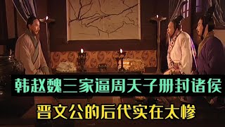 韩赵魏三家胁迫周天子册封他们为诸侯，晋文公后代实在太惨 [upl. by Samul502]