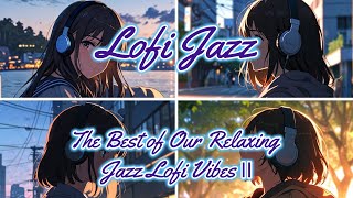 【Lofi Jazz study music】The Best of Our Relaxing Jazz Lofi Vibes Ⅱ [upl. by Marje]