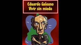 Vivir Sin Miedo Eduardo Galeano 1 [upl. by Otaner]