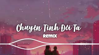 Chuyện Tình Đôi Ta  Nhạc Remix hay nhất [upl. by Minier248]