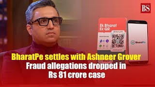 BharatPe settles with Ashneer Grover Fraud allegations dropped in Rs 81 crore case [upl. by Yrocal]