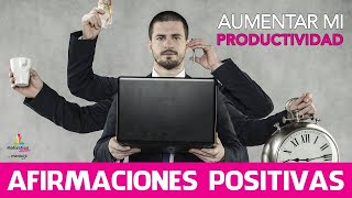 Como AUMENTAR mi PRODUCTIVIDAD 🤑 Afirmaciones POSTIVAS para Ser PRODUCTIVO [upl. by Nidraj280]