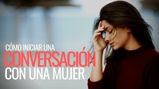 5 Estrategias Para Iniciar Una Conversación Con CUALQUIER Mujer [upl. by Oahc]