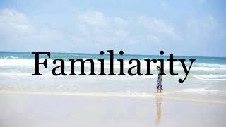 How To Pronounce Familiarity🌈🌈🌈🌈🌈🌈Pronunciation Of Familiarity [upl. by Eiddet]