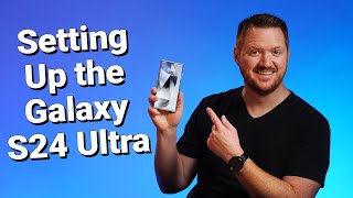 Setting Up the Samsung Galaxy S24 Ultra [upl. by Noerb]