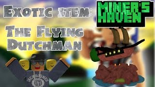 Miners Haven Exotic item Flying Dutchman [upl. by Sallad]