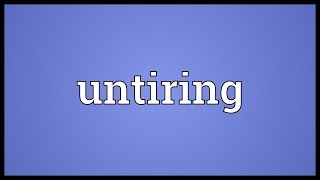 Untiring Meaning [upl. by Druce]