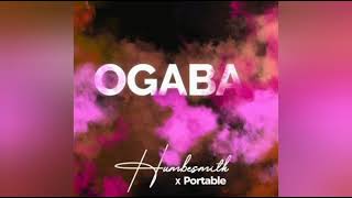 Humblesmith ft Portable – Ogaba [upl. by Ambrosio720]