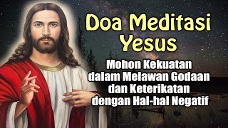 DOA MEDITASI YESUS  Mohon Kekuatan dalam Melawan Godaan dan Keterikatan dengan Halhal Negatif [upl. by Ellierim]