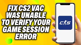 How To Fix CS2 VAC Was Unable To Verify Your Game Session Error 2024  Quick Fix [upl. by Saidel]