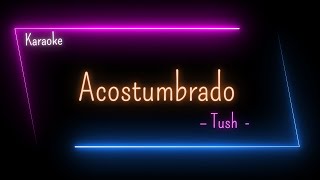 Karaoke  Acostumbrado  Tush [upl. by Raamal]