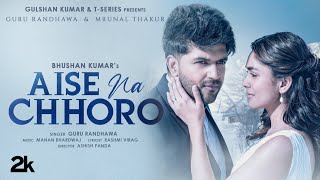 Aise Na Chhoro Song  Guru Randhawa Mrunal T Manan B Rashmi V  Ashish P  Bhushan K [upl. by Einahets]