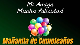 Feliz Cumpleaños para una amiga especial 🎈 Te quiero mucho Mañanitas de cumpleaños [upl. by Htenay]