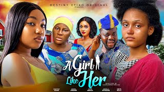 A GIRL LIKE HER  DESTINY ETIKO ANGEL UNIGWE CUTE ABIOLA ANGELA EGUAVON OENE NELLY  NEW MOVIE [upl. by Aneret]