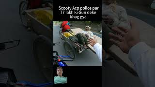 Scooty ACP police per 77 lakh ki gun deke bhag Gaya [upl. by Piper]