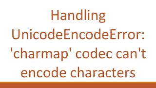 Handling UnicodeEncodeError charmap codec cant encode characters [upl. by Eellek]