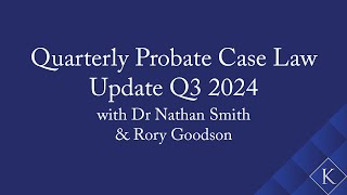 Quarterly Probate Case Law Update Q3 2024 with Dr Nathan Smith amp Rory Goodson [upl. by Baun724]