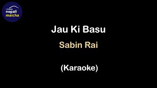 Jau Ki Basu Karaoke  Sabin Rai [upl. by Ramonda]