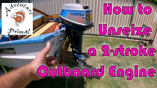 How to Unseize a 2 Stroke Outboard Engine [upl. by Anelrahc73]