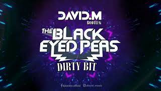 Black Eyed Peas  Dirty Bit DAVIDM Bootleg 2023 [upl. by Herrick720]