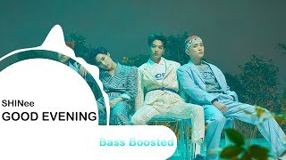 SHINee  GOOD EVENING  BASS BOOSTED  🎧 🎵 [upl. by Robenia580]