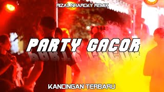 PARTY GACORR 🔉 RIZAL NHARCKY  REMIX TERBARU 2024 [upl. by Adlare]