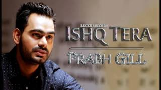 Ishq Tera FULL SONG  Prabh Gill  Parmish Verma  New Punjabi Songs 2017 [upl. by Aivitnahs]