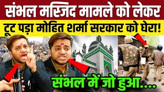 संभल की जामा मस्जिद मामले को लेकर टूट पड़ा मोहित शर्मा सरकार को घेरा Sambhal Jama Masjid News [upl. by Hewitt204]