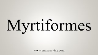 How To Say Myrtiformes [upl. by Onileva254]