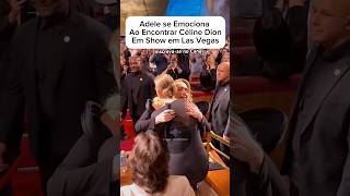 O EMOCIONANTE encontro de Adele e Céline Dion  Show em Lasvegas [upl. by Anera574]