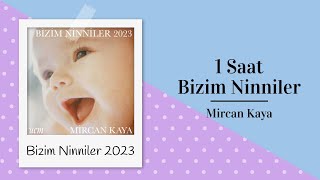 1 Saat Mircan Kaya  Bizim Ninniler 2023 [upl. by Hogen970]