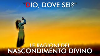 quotDIO DOVE SEIquot  LE RAGIONI DEL NASCONDIMENTO DIVINO [upl. by Judas]