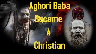 When The Corpse Eating Aghori Baba Met The Lord Jesus Christ [upl. by Pasho737]