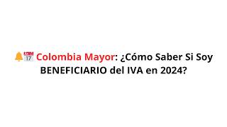 🔔📅 Colombia Mayor CÓMO SABER si soy BENEFICIARIO del IVA en 2024 [upl. by Emmet]