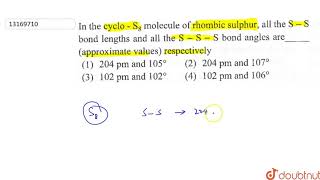 In the cyclo S8 molecule of rhombic sulphur all the SS bond lengths and all the SSS b [upl. by Uzzial]