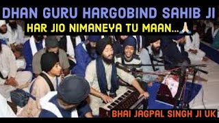 Dhan Guru Hargobind Sahib Ji Shabad Har jio nimaneya tu maan  Bhai jagpal Singh UK [upl. by Haslam]