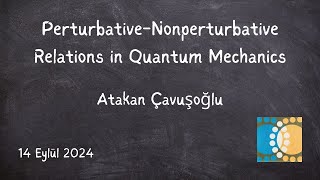 Atakan Çavuşoğlu  PerturbativeNonperturbative Relations in Quantum Mechanics [upl. by Noli]