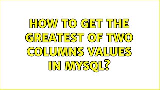 How to get the greatest of two columns values in MySQL [upl. by Llennej846]