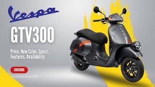 2025 Vespa GTV300 Price New Color Specs Features Availability [upl. by Adnarahs]