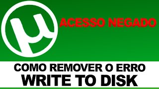 Como remover o erro WriteToDisk Acesso negado no Utorrent [upl. by Asseram]