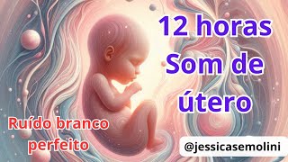 SOM DE UTERO  12 Horas o melhor ruído branco para o seu bebê dormir a noite toda [upl. by Eimat]