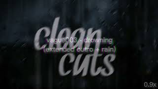 vague003  drowning only extended outro  rain  clean cuts [upl. by Idnahc420]