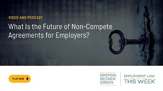 Employment Law This Week®  What Is the Future of NonCompete Agreements for Employers [upl. by Chasse]