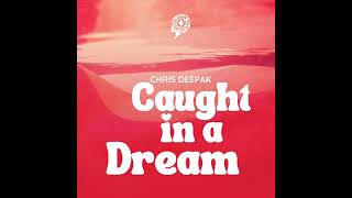 Chris Deepak – Caught In A Dream [upl. by Cailean]