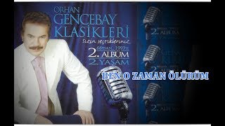 ORHAN GENCEBAY  BEN O ZAMAN ÖLÜRÜM [upl. by Puglia]