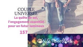 COUPLE UNIVERSEL  157  La quête de soi lengagement essentiel pour un futur lumineux [upl. by Jami]